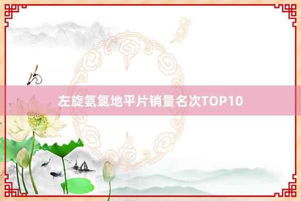 左旋氨氯地平片销量名次TOP10